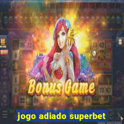 jogo adiado superbet